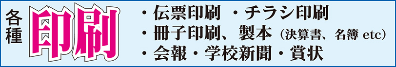 各種印刷　・伝票印刷・チラシ印刷・冊子印刷、製本(決算書、名簿etc)・会報・学校新聞・賞状