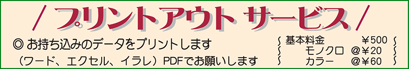 プリントアウトサービス　お持ち込みのデータをプリントします（ワード・エクセル・イラレ）PDFでお願いします　基本料金￥500　モノクロ＠￥20　カラー＠￥60